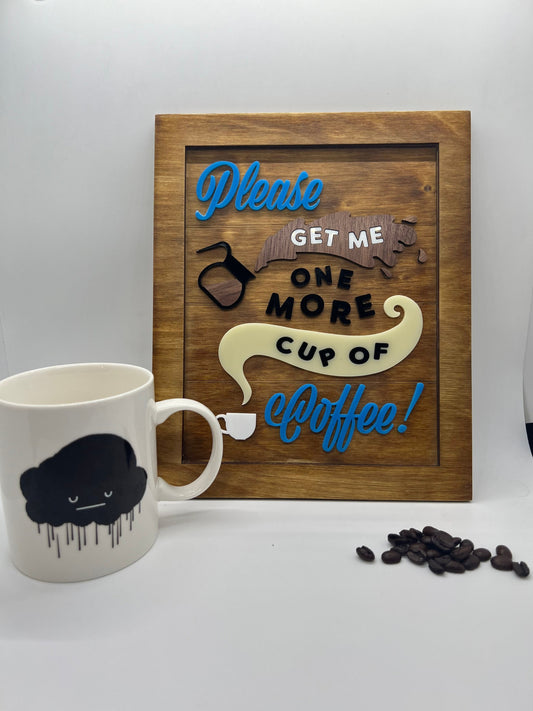 Coffee Lovers Sign (Approx 8 x 10) Please Get Me One More Cup of Coffee!